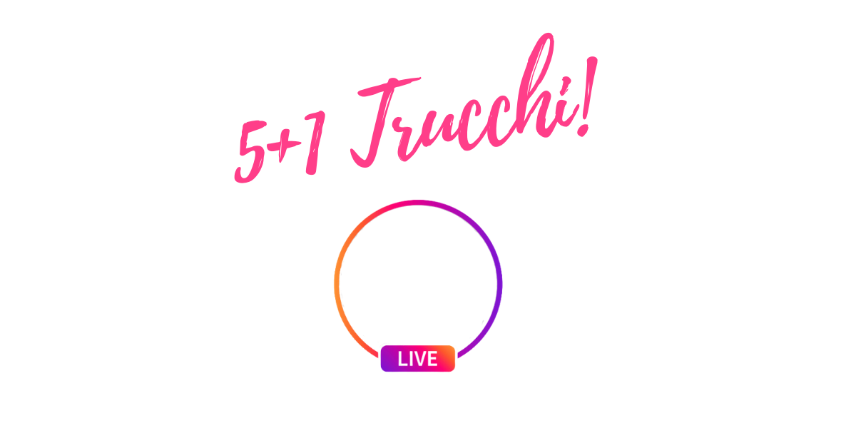 5 Trucchi +1 per le Live su Instagram!