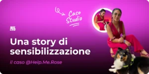 Una story di sensibilizzazione: il caso Help Me Rose